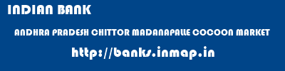 INDIAN BANK  ANDHRA PRADESH CHITTOR MADANAPALLE COCOON MARKET  banks information 